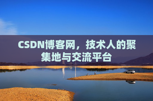 CSDN博客网，技术人的聚集地与交流平台